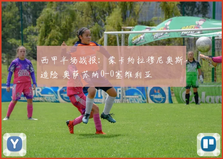 西甲半场战报：蒙卡约拉穆尼奥斯造险 奥萨苏纳0-0塞维利亚